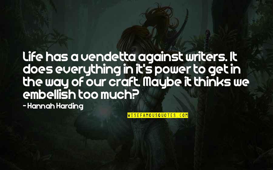 Writing Power Quotes By Hannah Harding: Life has a vendetta against writers. It does Writing Power Quotes By Hannah Harding: Life has a vendetta against writers. It does