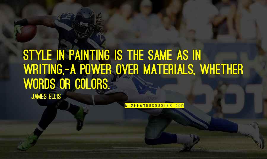 Writing Power Quotes By James Ellis: Style in painting is the same as in Writing Power Quotes By James Ellis: Style in painting is the same as in