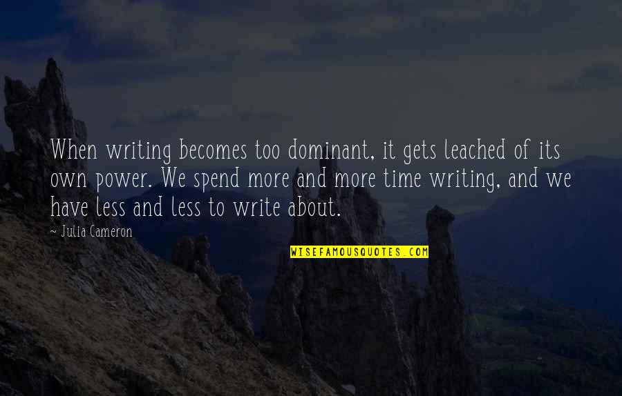 Writing Power Quotes By Julia Cameron: When writing becomes too dominant, it gets leached Writing Power Quotes By Julia Cameron: When writing becomes too dominant, it gets leached