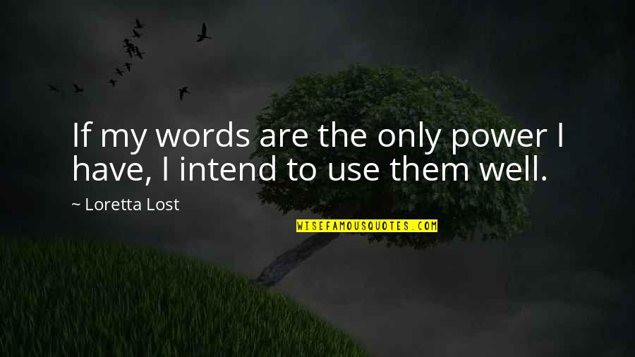 Writing Power Quotes By Loretta Lost: If my words are the only power I