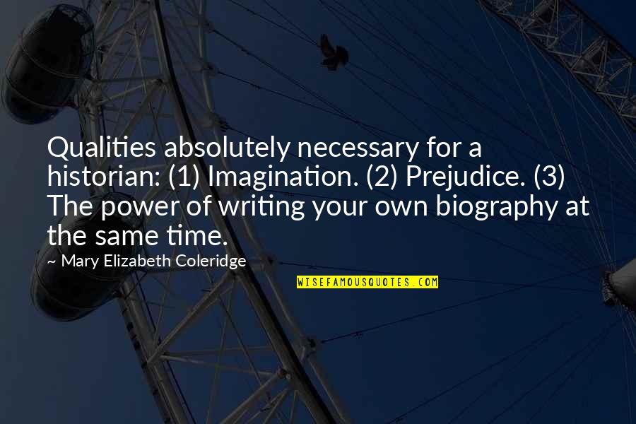Writing Power Quotes By Mary Elizabeth Coleridge: Qualities absolutely necessary for a historian: (1) Imagination.