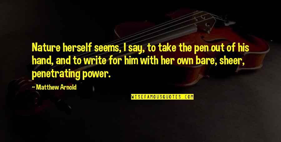 Writing Power Quotes By Matthew Arnold: Nature herself seems, I say, to take the Writing Power Quotes By Matthew Arnold: Nature herself seems, I say, to take the