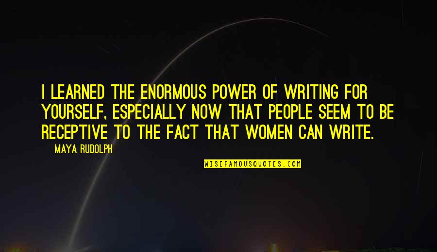 Writing Power Quotes By Maya Rudolph: I learned the enormous power of writing for Writing Power Quotes By Maya Rudolph: I learned the enormous power of writing for
