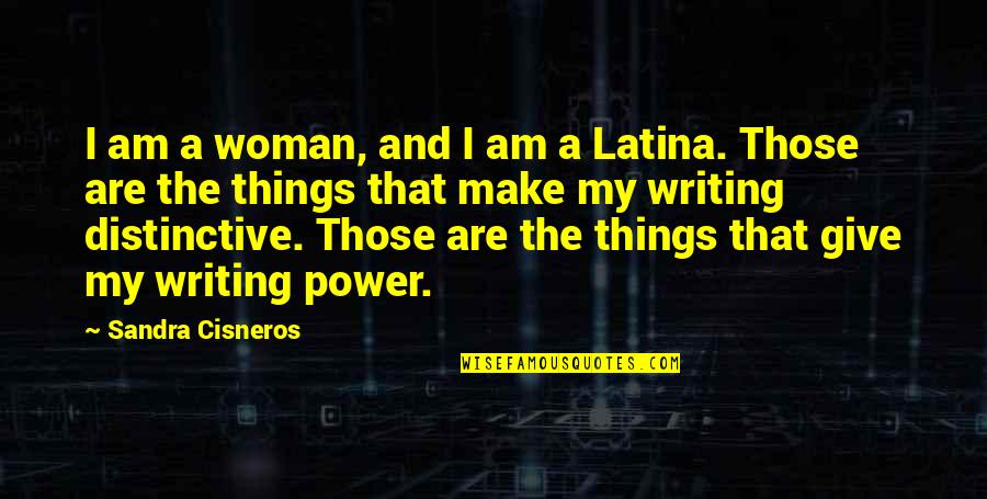 Writing Power Quotes By Sandra Cisneros: I am a woman, and I am a Writing Power Quotes By Sandra Cisneros: I am a woman, and I am a