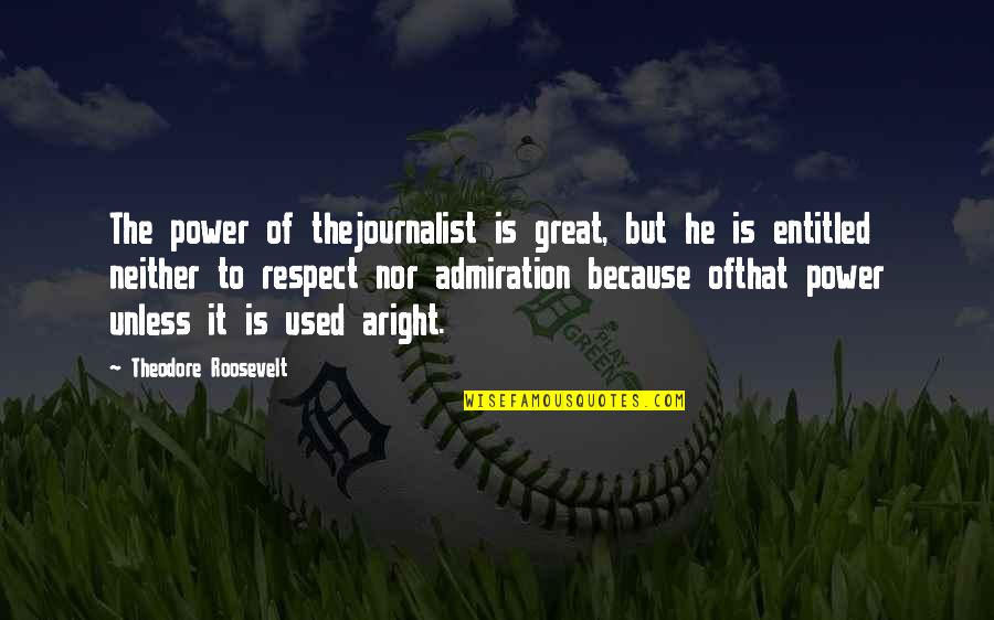 Writing Power Quotes By Theodore Roosevelt: The power of thejournalist is great, but he Writing Power Quotes By Theodore Roosevelt: The power of thejournalist is great, but he
