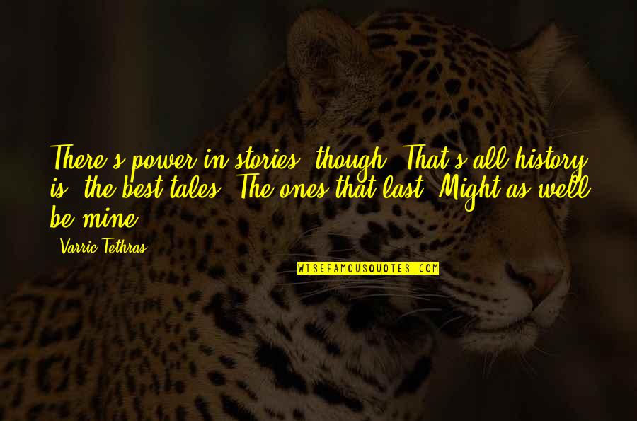 Writing Power Quotes By Varric Tethras: There's power in stories, though. That's all history Writing Power Quotes By Varric Tethras: There's power in stories, though. That's all history