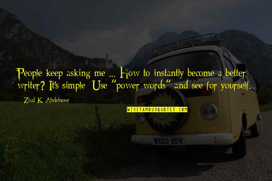 Writing Power Quotes By Ziad K. Abdelnour: People keep asking me ... How to instantly