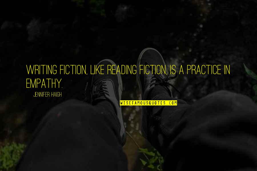 Writing Practice Quotes By Jennifer Haigh: Writing fiction, like reading fiction, is a practice