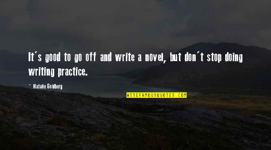 Writing Practice Quotes By Natalie Goldberg: It's good to go off and write a