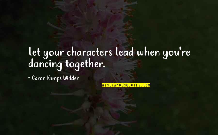 Writing Process Writing Advice Quotes By Caron Kamps Widden: Let your characters lead when you're dancing together.