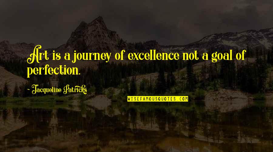 Writing Process Writing Advice Quotes By Jacqueline Patricks: Art is a journey of excellence not a