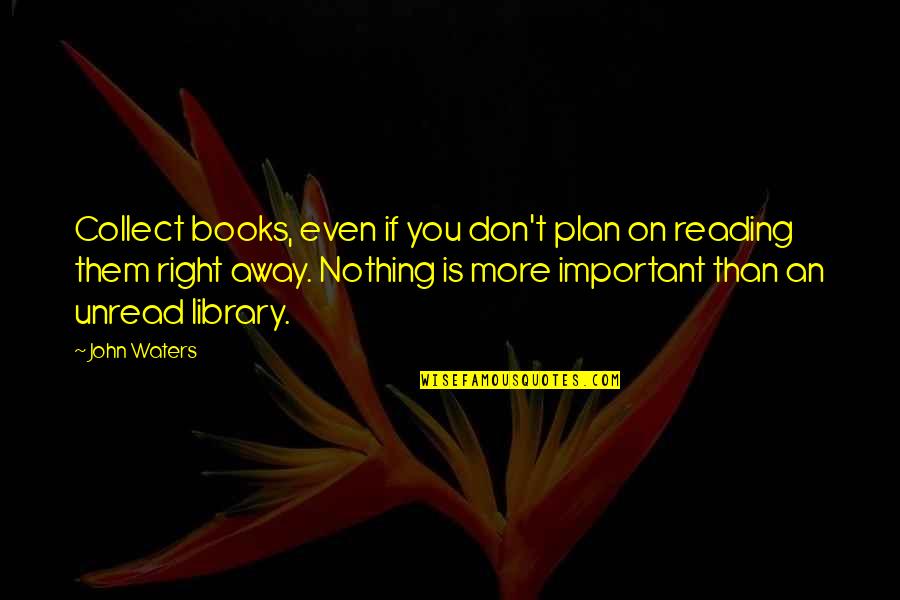 Writing Process Writing Advice Quotes By John Waters: Collect books, even if you don't plan on