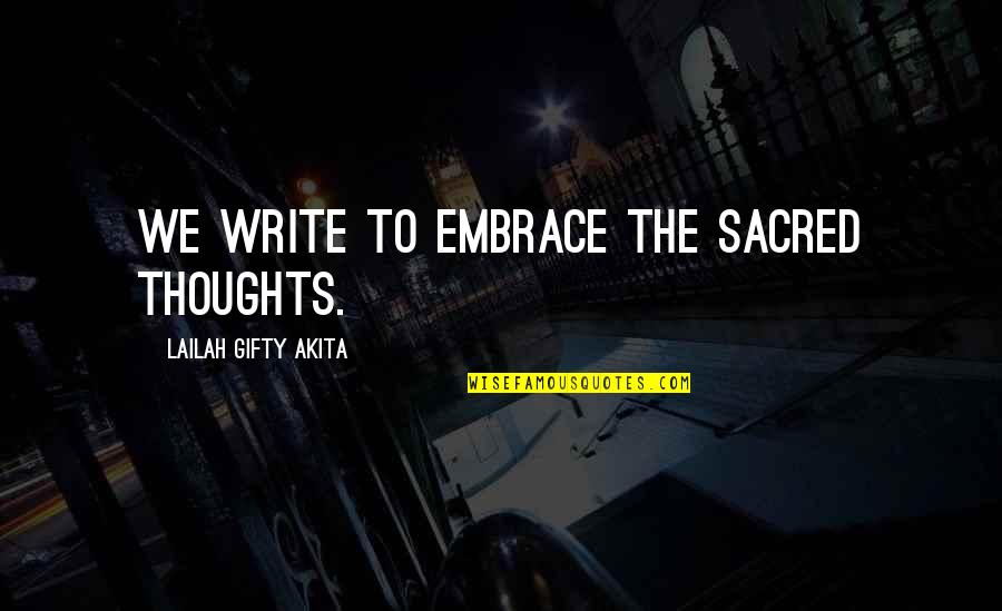 Writing Process Writing Advice Quotes By Lailah Gifty Akita: We write to embrace the sacred thoughts.