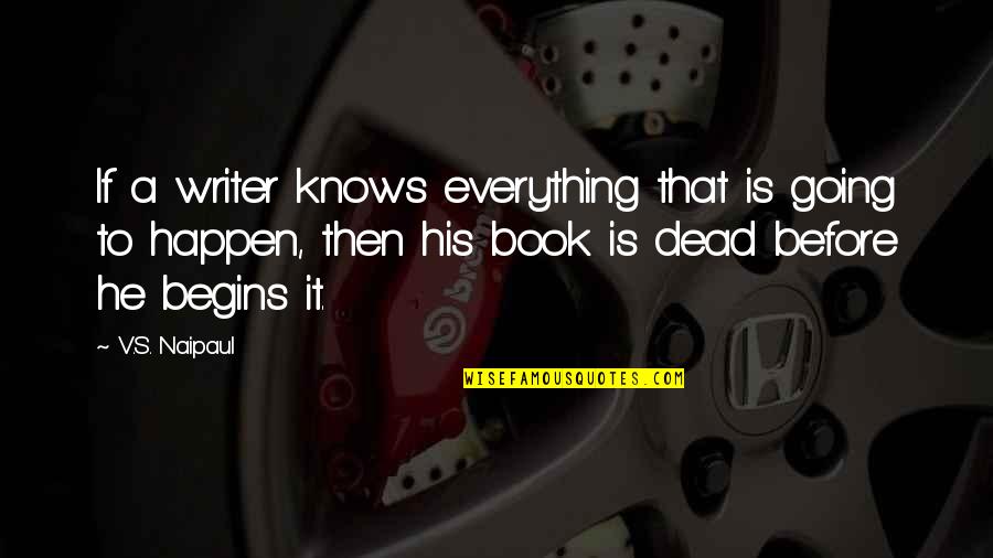 Writing Process Writing Advice Quotes By V.S. Naipaul: If a writer knows everything that is going