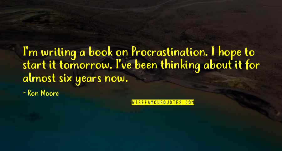 Writing Procrastination Quotes By Ron Moore: I'm writing a book on Procrastination. I hope