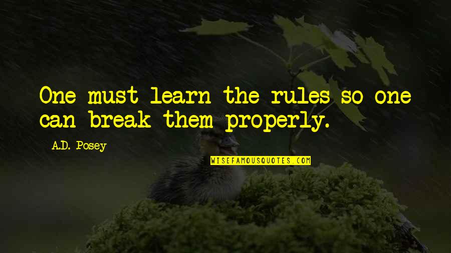 Writing Properly Quotes By A.D. Posey: One must learn the rules so one can
