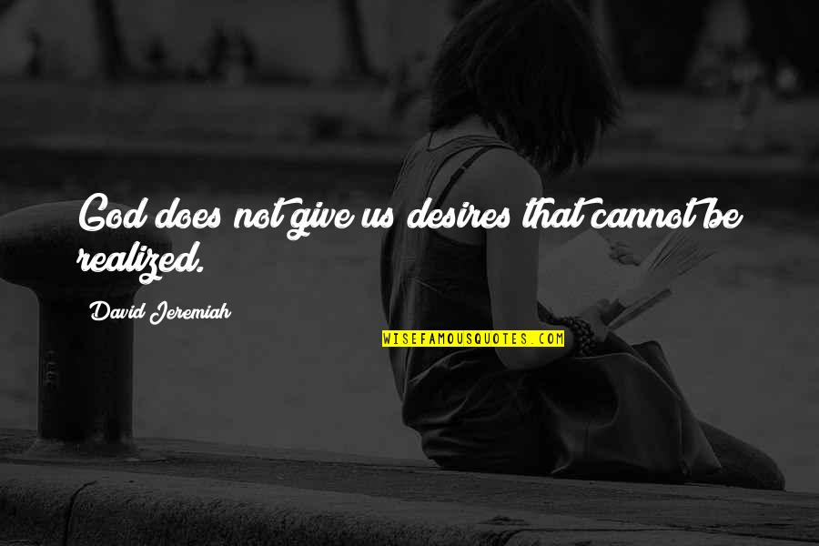 Writing Properly Quotes By David Jeremiah: God does not give us desires that cannot