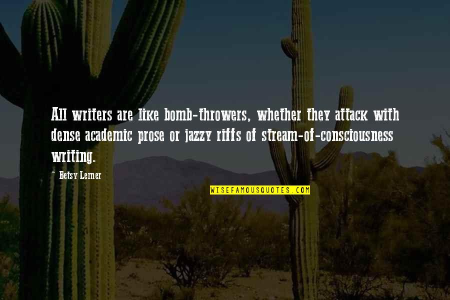 Writing Prose Quotes By Betsy Lerner: All writers are like bomb-throwers, whether they attack