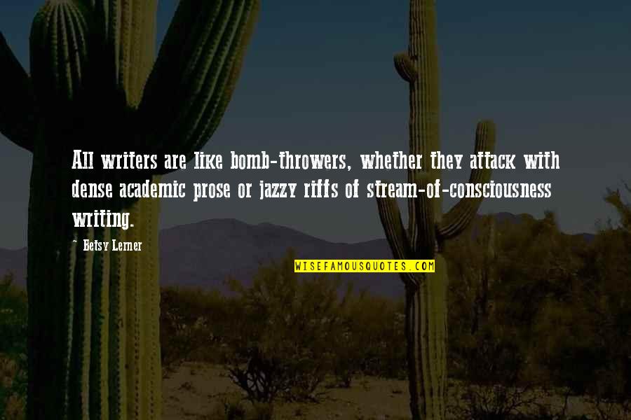 Writing Prose Quotes By Betsy Lerner: All writers are like bomb-throwers, whether they attack Writing Prose Quotes By Betsy Lerner: All writers are like bomb-throwers, whether they attack