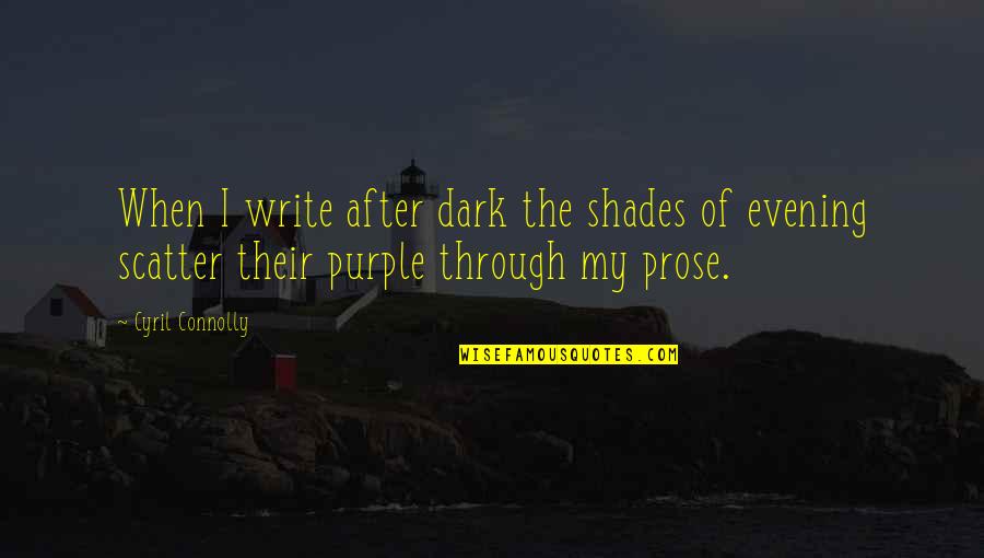 Writing Prose Quotes By Cyril Connolly: When I write after dark the shades of
