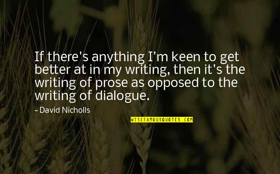 Writing Prose Quotes By David Nicholls: If there's anything I'm keen to get better Writing Prose Quotes By David Nicholls: If there's anything I'm keen to get better