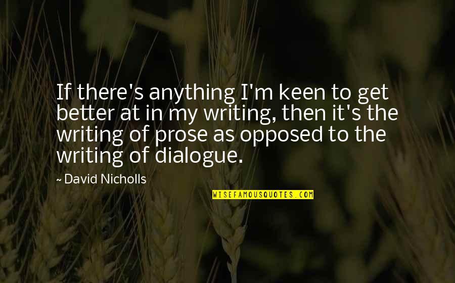 Writing Prose Quotes By David Nicholls: If there's anything I'm keen to get better