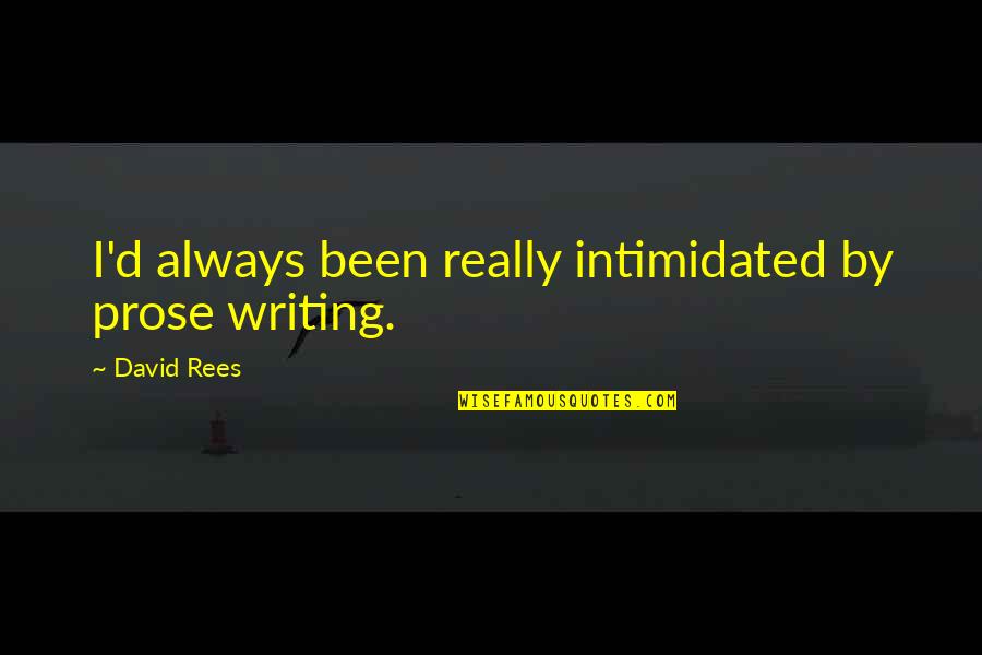 Writing Prose Quotes By David Rees: I'd always been really intimidated by prose writing. Writing Prose Quotes By David Rees: I'd always been really intimidated by prose writing.