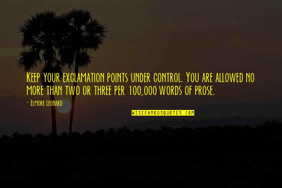 Writing Prose Quotes By Elmore Leonard: Keep your exclamation points under control. You are Writing Prose Quotes By Elmore Leonard: Keep your exclamation points under control. You are
