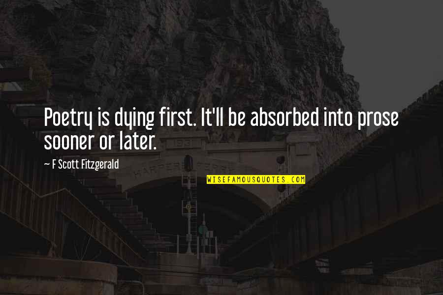 Writing Prose Quotes By F Scott Fitzgerald: Poetry is dying first. It'll be absorbed into Writing Prose Quotes By F Scott Fitzgerald: Poetry is dying first. It'll be absorbed into