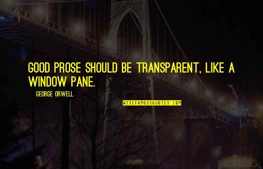 Writing Prose Quotes By George Orwell: Good prose should be transparent, like a window