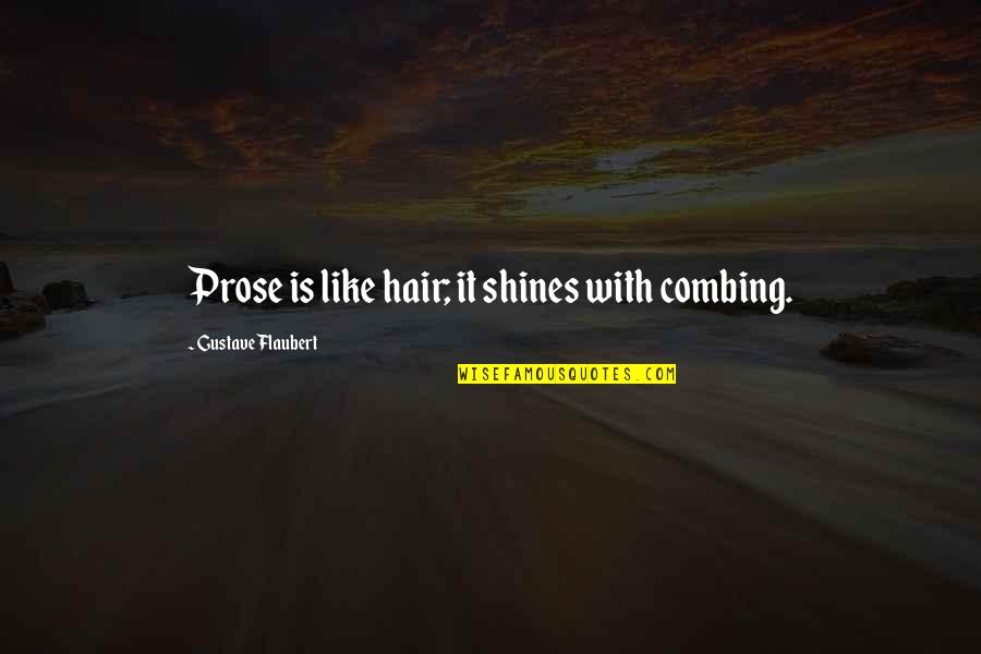 Writing Prose Quotes By Gustave Flaubert: Prose is like hair; it shines with combing. Writing Prose Quotes By Gustave Flaubert: Prose is like hair; it shines with combing.