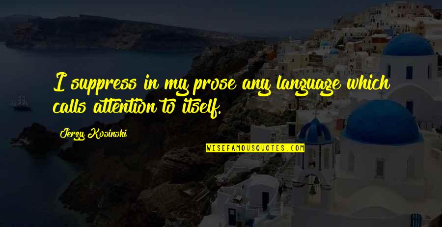 Writing Prose Quotes By Jerzy Kosinski: I suppress in my prose any language which