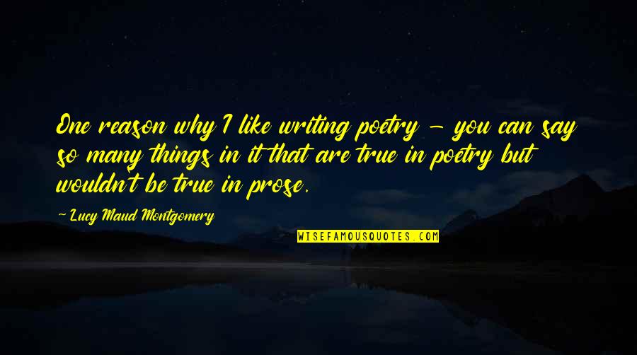 Writing Prose Quotes By Lucy Maud Montgomery: One reason why I like writing poetry -