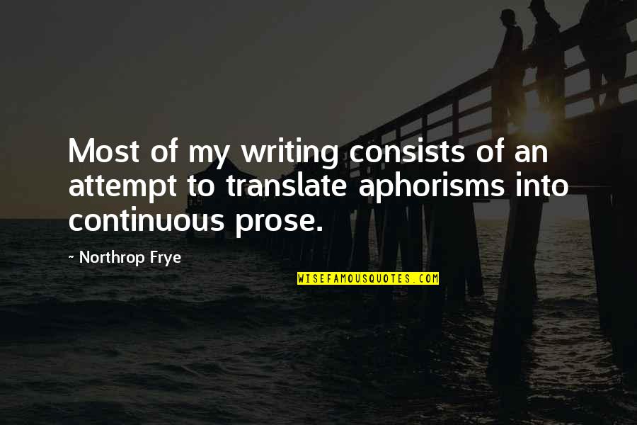 Writing Prose Quotes By Northrop Frye: Most of my writing consists of an attempt