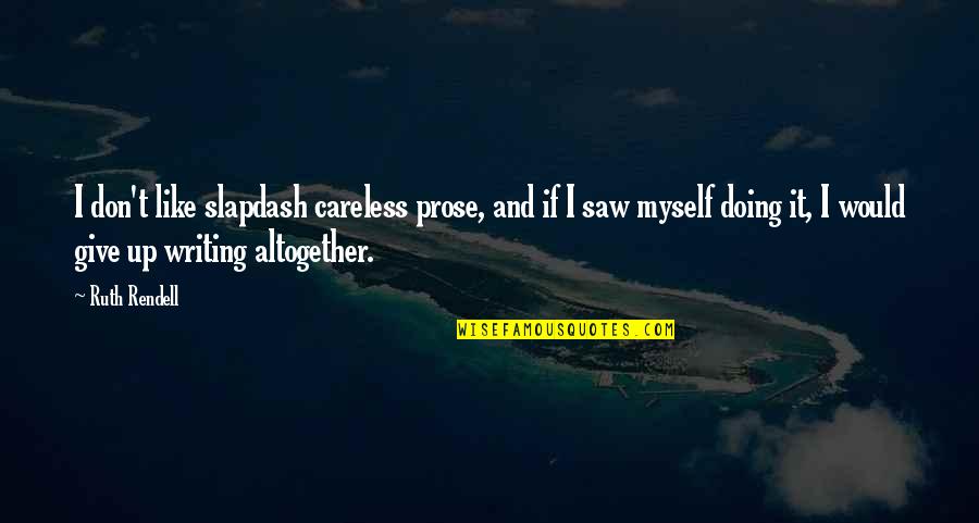 Writing Prose Quotes By Ruth Rendell: I don't like slapdash careless prose, and if