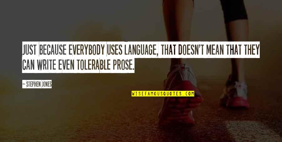 Writing Prose Quotes By Stephen Jones: Just because everybody uses language, that doesn't mean Writing Prose Quotes By Stephen Jones: Just because everybody uses language, that doesn't mean