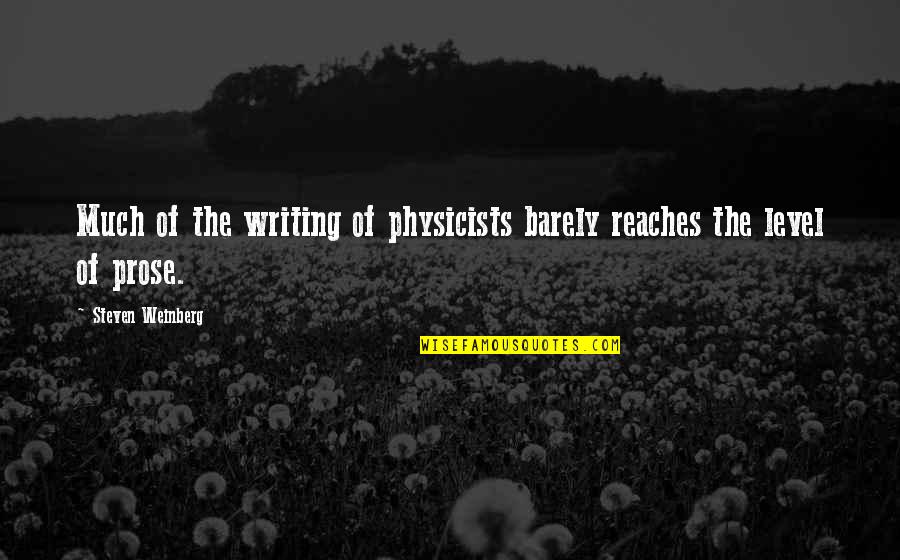 Writing Prose Quotes By Steven Weinberg: Much of the writing of physicists barely reaches Writing Prose Quotes By Steven Weinberg: Much of the writing of physicists barely reaches