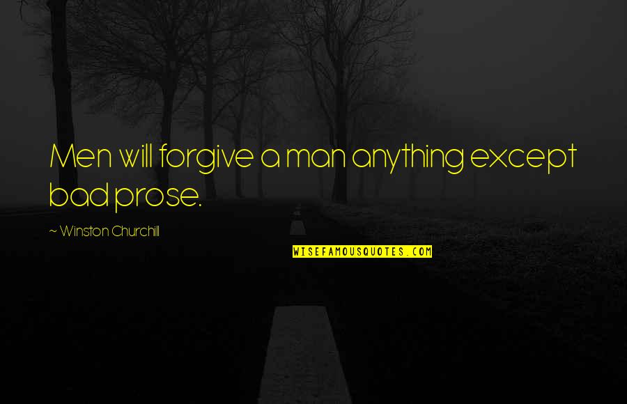 Writing Prose Quotes By Winston Churchill: Men will forgive a man anything except bad