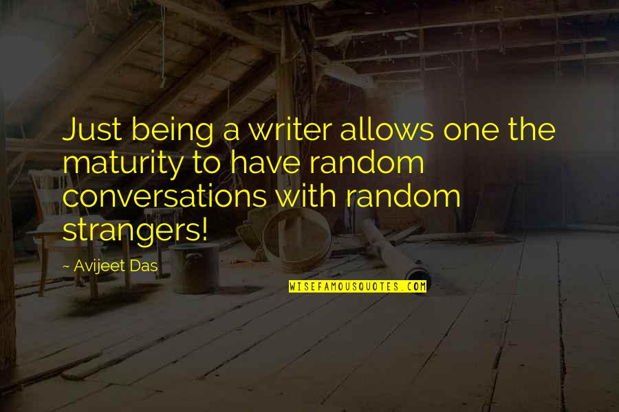 Writing Quote Quotes By Avijeet Das: Just being a writer allows one the maturity Writing Quote Quotes By Avijeet Das: Just being a writer allows one the maturity