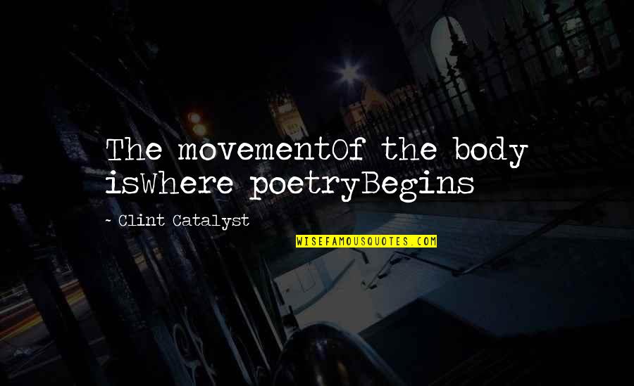Writing Quote Quotes By Clint Catalyst: The movementOf the body isWhere poetryBegins Writing Quote Quotes By Clint Catalyst: The movementOf the body isWhere poetryBegins