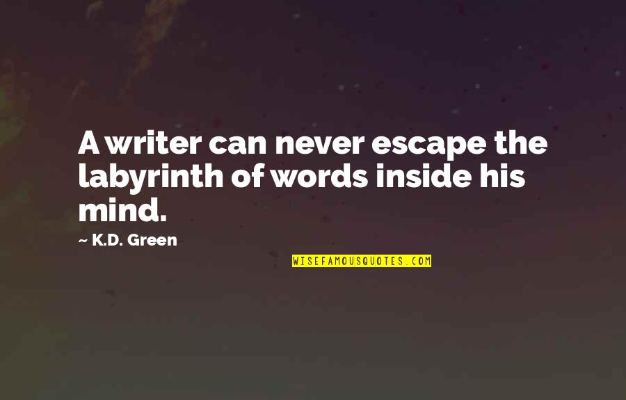 Writing Quote Quotes By K.D. Green: A writer can never escape the labyrinth of