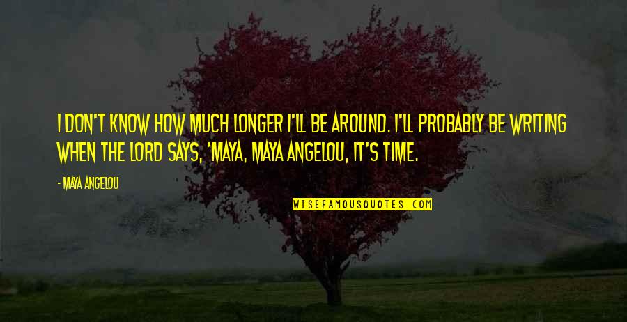 Writing Quote Quotes By Maya Angelou: I don't know how much longer I'll be Writing Quote Quotes By Maya Angelou: I don't know how much longer I'll be