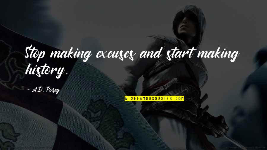 Writing Quotes And Quotes By A.D. Posey: Stop making excuses and start making history.