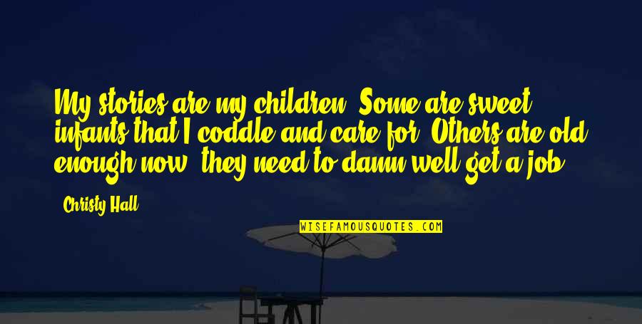 Writing Quotes And Quotes By Christy Hall: My stories are my children. Some are sweet
