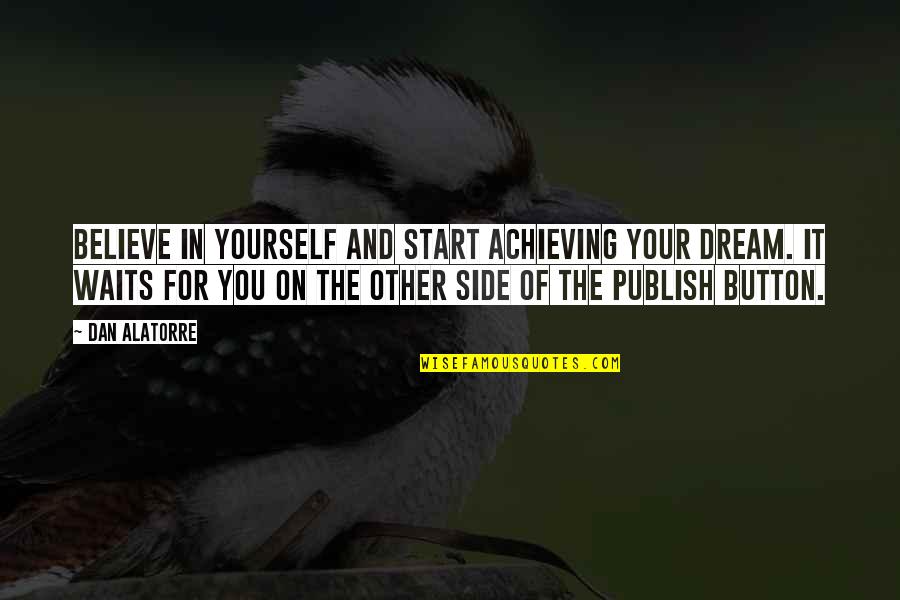 Writing Quotes And Quotes By Dan Alatorre: Believe in yourself and start achieving your dream.