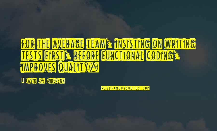 Writing Quotes By David J. Anderson: for the average team, insisting on writing tests Writing Quotes By David J. Anderson: for the average team, insisting on writing tests