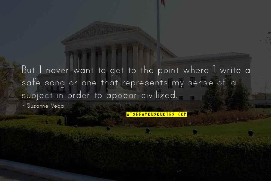 Writing Quotes By Suzanne Vega: But I never want to get to the Writing Quotes By Suzanne Vega: But I never want to get to the