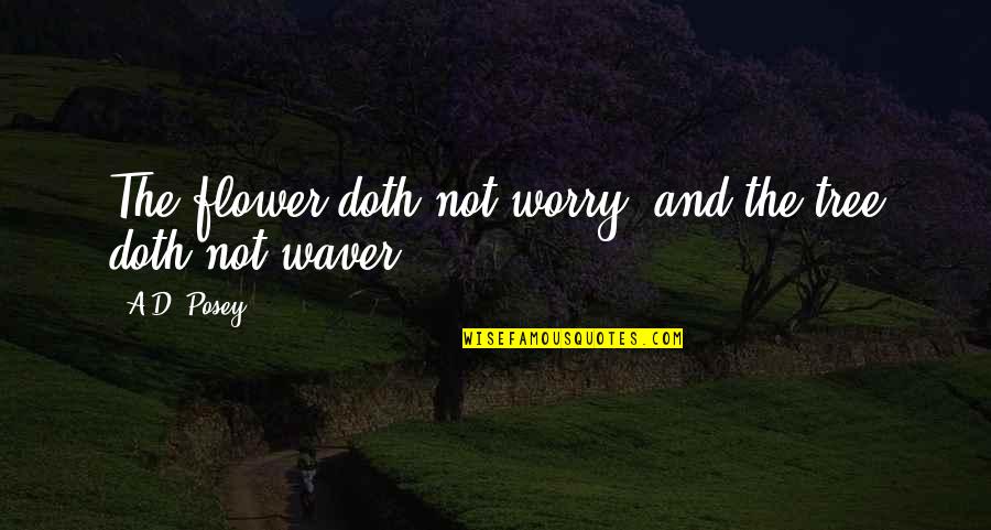 Writing Quotes Quotes By A.D. Posey: The flower doth not worry, and the tree