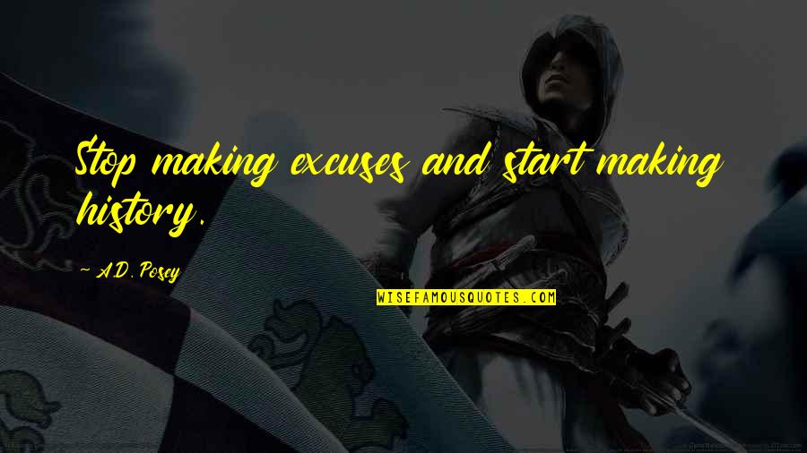Writing Quotes Quotes By A.D. Posey: Stop making excuses and start making history.