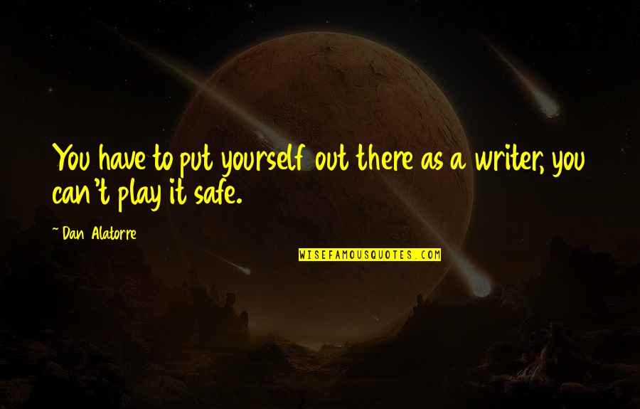 Writing Quotes Quotes By Dan Alatorre: You have to put yourself out there as